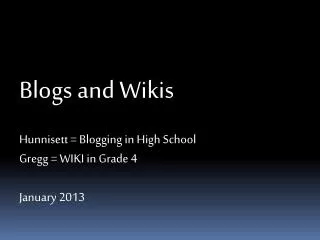 Blogs and Wikis Hunnisett = Blogging in High School Gregg = WIKI in Grade 4 January 2013