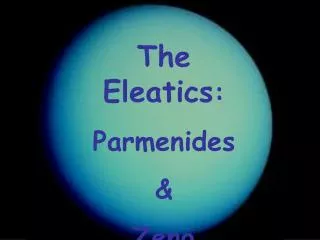The Eleatics : Parmenides &amp; Zeno