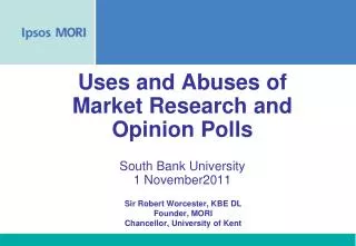 Uses and Abuses of Market Research and Opinion Polls South Bank University 1 November2011