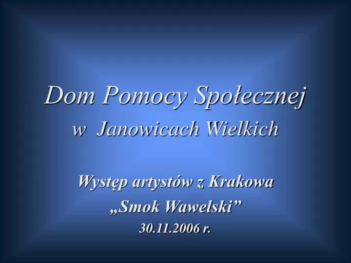dom pomocy spo ecznej w janowicach wielkich wyst p artyst w z krakowa smok wawelski 30 11 2006 r