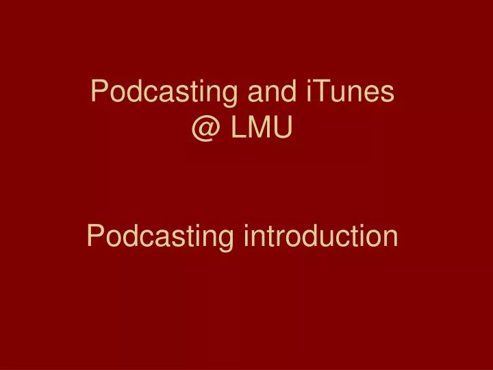 podcasting and itunes @ lmu podcasting introduction