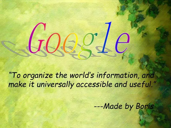 to organize the world s information and make it universally accessible and useful made by boris