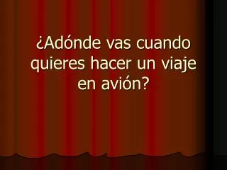 ad nde vas cuando quieres hacer un viaje en avi n