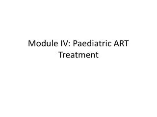 Module IV: Paediatric ART Treatment
