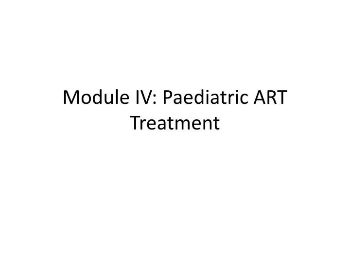 module iv paediatric art treatment