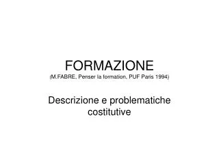 FORMAZIONE ( M.FABRE, Penser la formation, PUF Paris 1994)