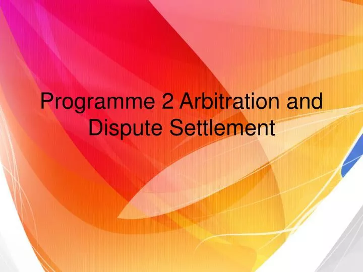 programme 2 arbitration and dispute settlement