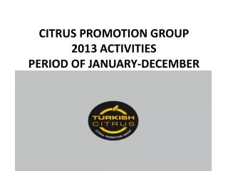 CITRUS PROMOTION GROUP 2013 ACTIVITIES PERIOD OF JANUARY-DECEMBER
