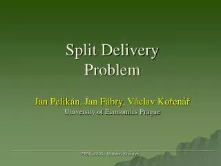 Split Delivery Problem Jan Pelikán , Jan Fábry , Václav Kořenář University of Economics Prague