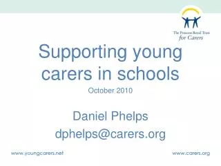 Supporting young carers in schools October 2010 Daniel Phelps dphelps@carers