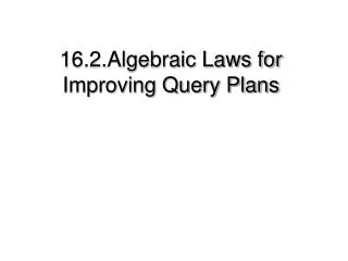 16.2.Algebraic Laws for Improving Query Plans