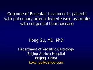 Hong Gu, MD. PhD Department of Pediatric Cardiology Beijing Anzhen Hospital Beijing, China