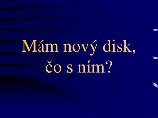 Mám nový disk, čo s ním ?