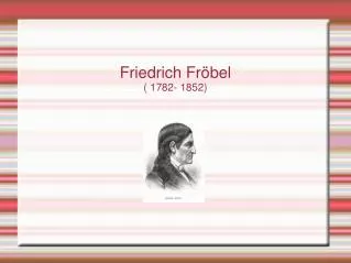Friedrich Fröbel ( 1782- 1852)