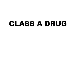 CLASS A DRUG