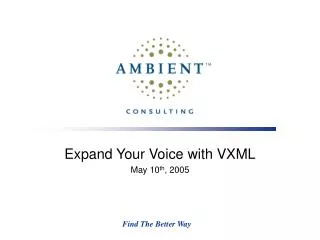 Expand Your Voice with VXML May 10 th , 2005