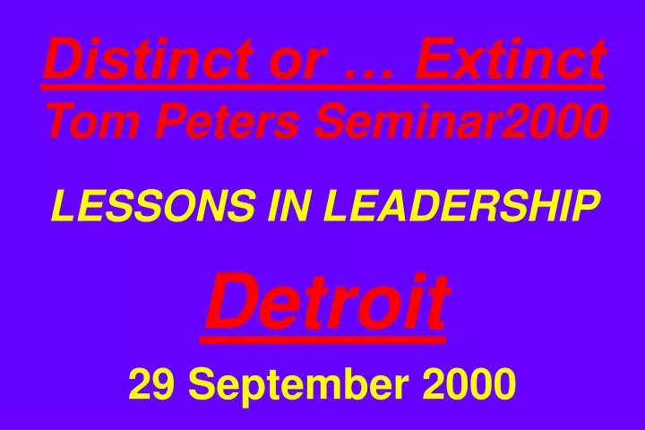 distinct or extinct tom peters seminar2000 lessons in leadership detroit 29 september 2000