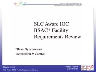 SLC Aware IOC BSAC* Facility Requirements Review