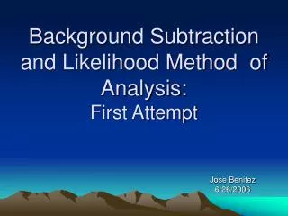 Background Subtraction and Likelihood Method of Analysis: First Attempt