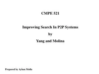 CMPE 521 Improving Search In P2P Systems by Yang and Molina Prepared by Ayhan Molla