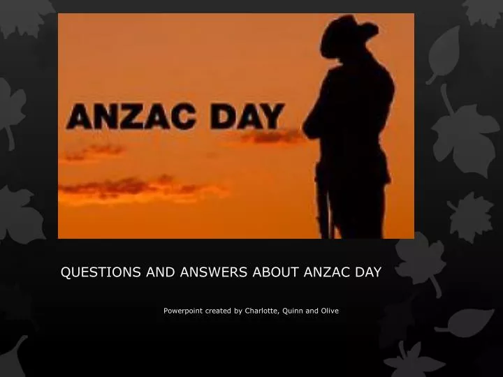 questions and answers about anzac day powerpoint c reated b y charlotte quinn and olive