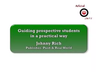 Guiding prospective students in a practical way Johnny Rich Publisher, Push &amp; Real World