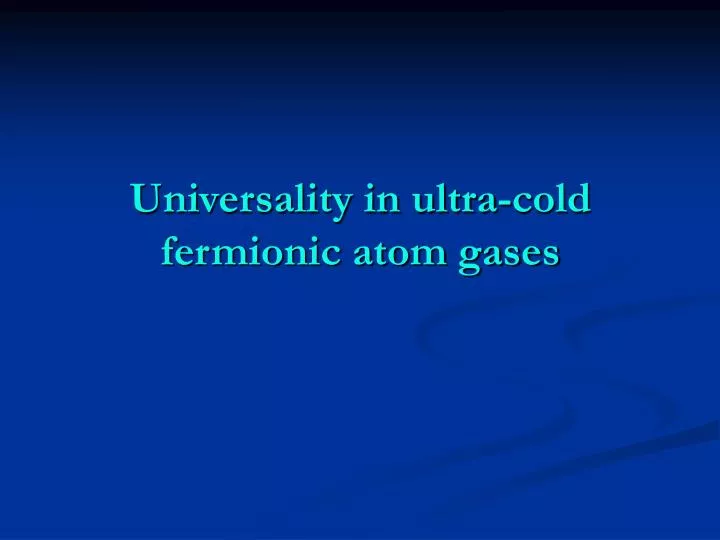 universality in ultra cold fermionic atom gases