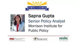 Sapna Gupta Senior Policy Analyst Morrison Institute for Public Policy