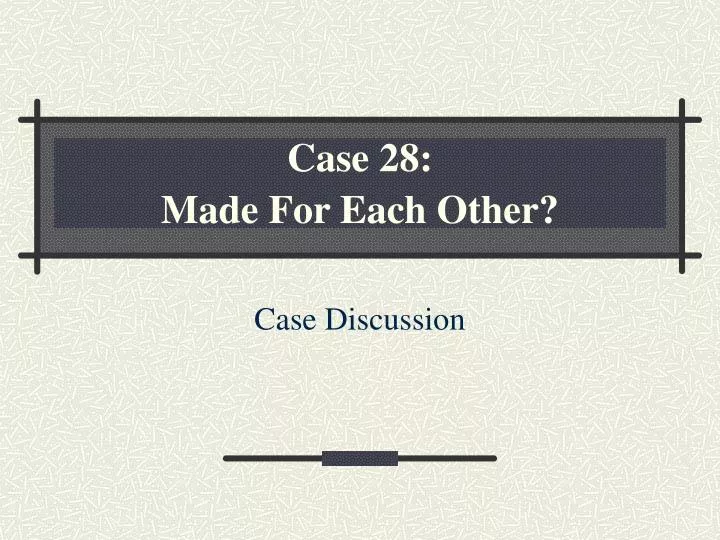 case 28 made for each other