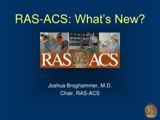 Joshua Broghammer, M.D. Chair, RAS-ACS