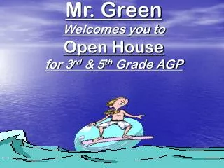 Mr. Green Welcomes you to Open House for 3 rd &amp; 5 th Grade AGP
