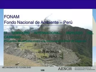 FONAM Fondo Nacional de Ambiente – Perú IV SEMINARIO INTERNACIONAL: MERCADO DEL CARBONO