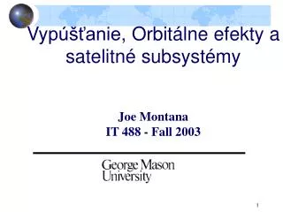 Vy púšťanie , Orbit á lne efekty a s atelit né s ubsyst é m y Joe Montana IT 488 - Fall 2003