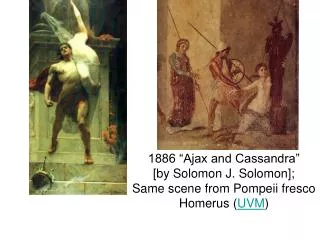 1886 “Ajax and Cassandra” [by Solomon J. Solomon]; Same scene from Pompeii fresco Homerus ( UVM )