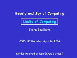 Beauty and Joy of Computing Limits of Computing Ivona Bezáková CS10: UC Berkeley, April 14, 2014