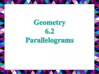 Geometry 6.2 Parallelograms