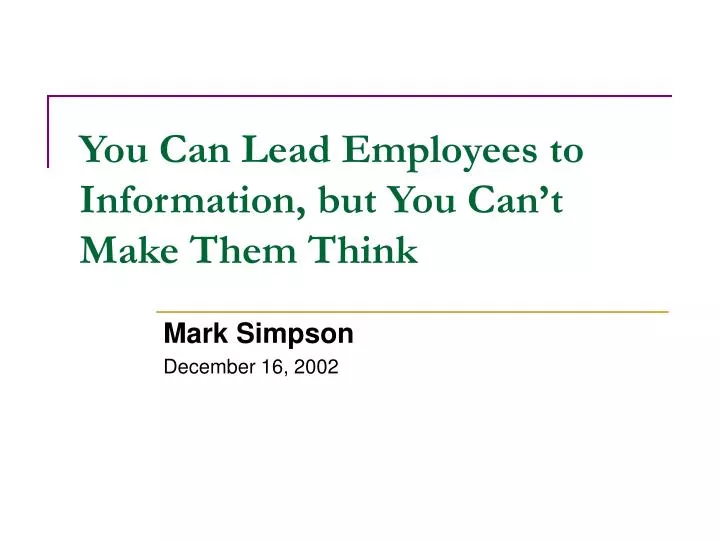 you can lead employees to information but you can t make them think