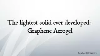 The lightest solid ever developed: Graphene Aerogel