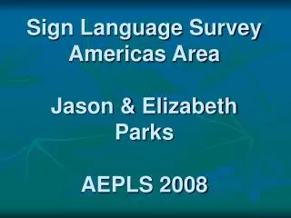 Sign Language Survey Americas Area Jason &amp; Elizabeth Parks AEPLS 2008