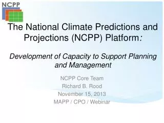 NCPP Core Team Richard B. Rood November 15, 2013 MAPP / CPO / Webinar