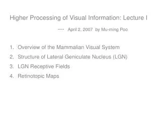 Higher Processing of Visual Information: Lecture I 			--- April 2, 2007 by Mu-ming Poo