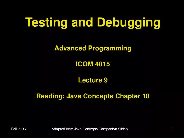 testing and debugging advanced programming icom 4015 lecture 9 reading java concepts chapter 10