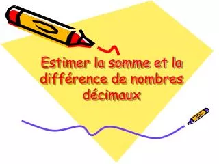 Estimer la somme et la différence de nombres décimaux