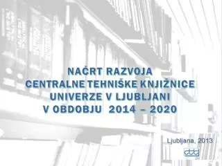 Načrt razvoja Centralne tehniške knjižnice Univerze v Ljubljani v obdobju 2014 - 2020