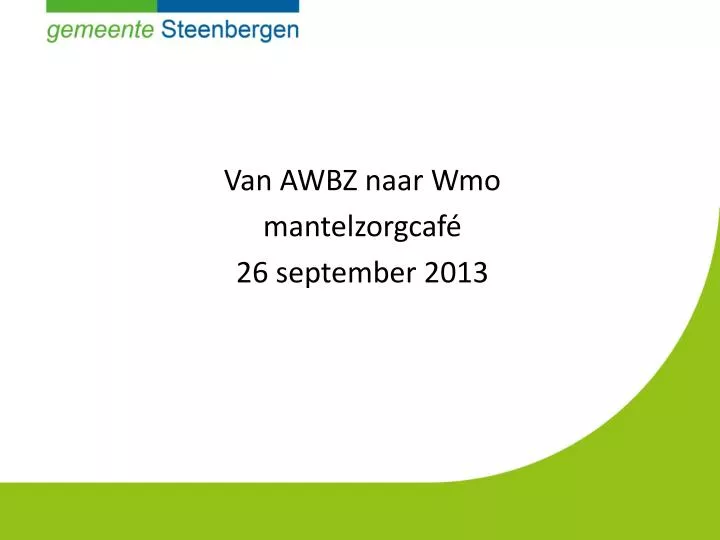 van awbz naar wmo mantelzorgcaf 26 september 2013