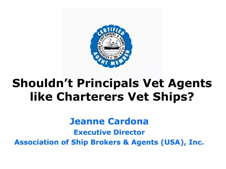 shouldn t principals vet agents like charterers vet ships