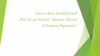 How to Serve Modified Gold Plate for our brunch- “Summer Abroad: A European Experience”