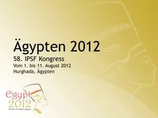 Ägypten 2012 58. IPSF Kongress Vom 1. bis 11. August 2012 Hurghada, Ä gypten