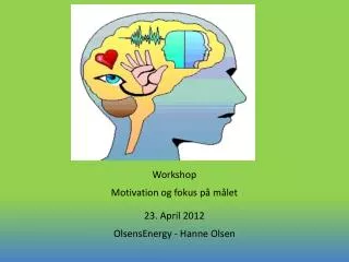 Workshop Motivation og fokus på målet 23. April 2012 OlsensEnergy - Hanne Olsen