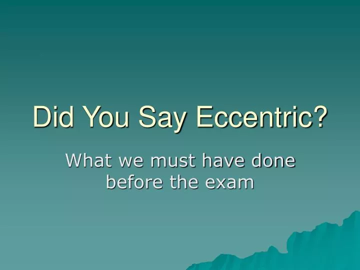 did you say eccentric